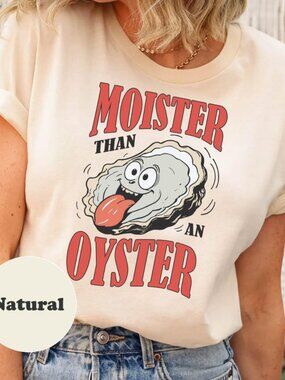 Moister Than An Oyster Graphic Tee, Funny Humor T-Shirt